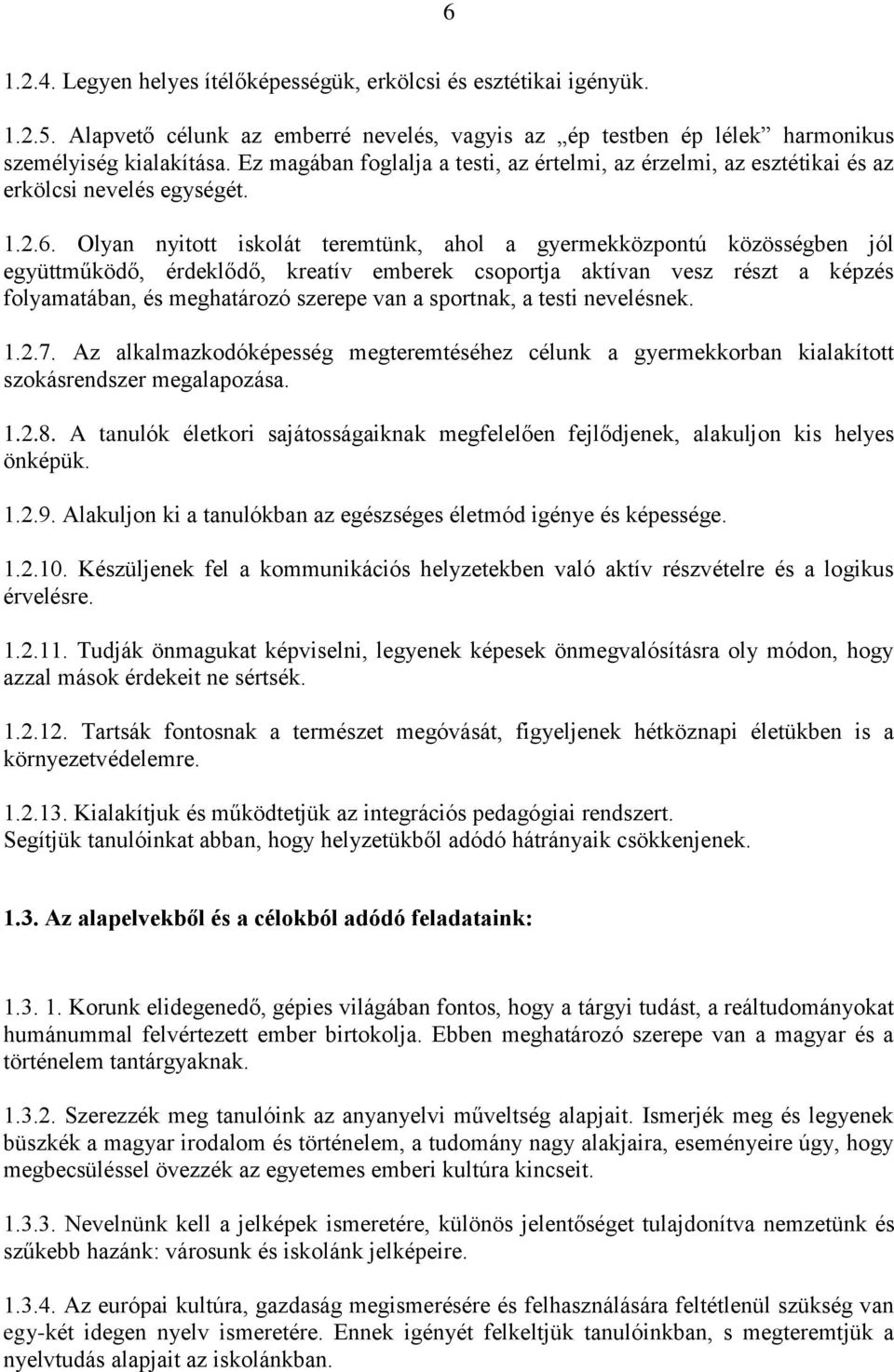 Olyan nyitott iskolát teremtünk, ahol a gyermekközpontú közösségben jól együttműködő, érdeklődő, kreatív emberek csoportja aktívan vesz részt a képzés folyamatában, és meghatározó szerepe van a