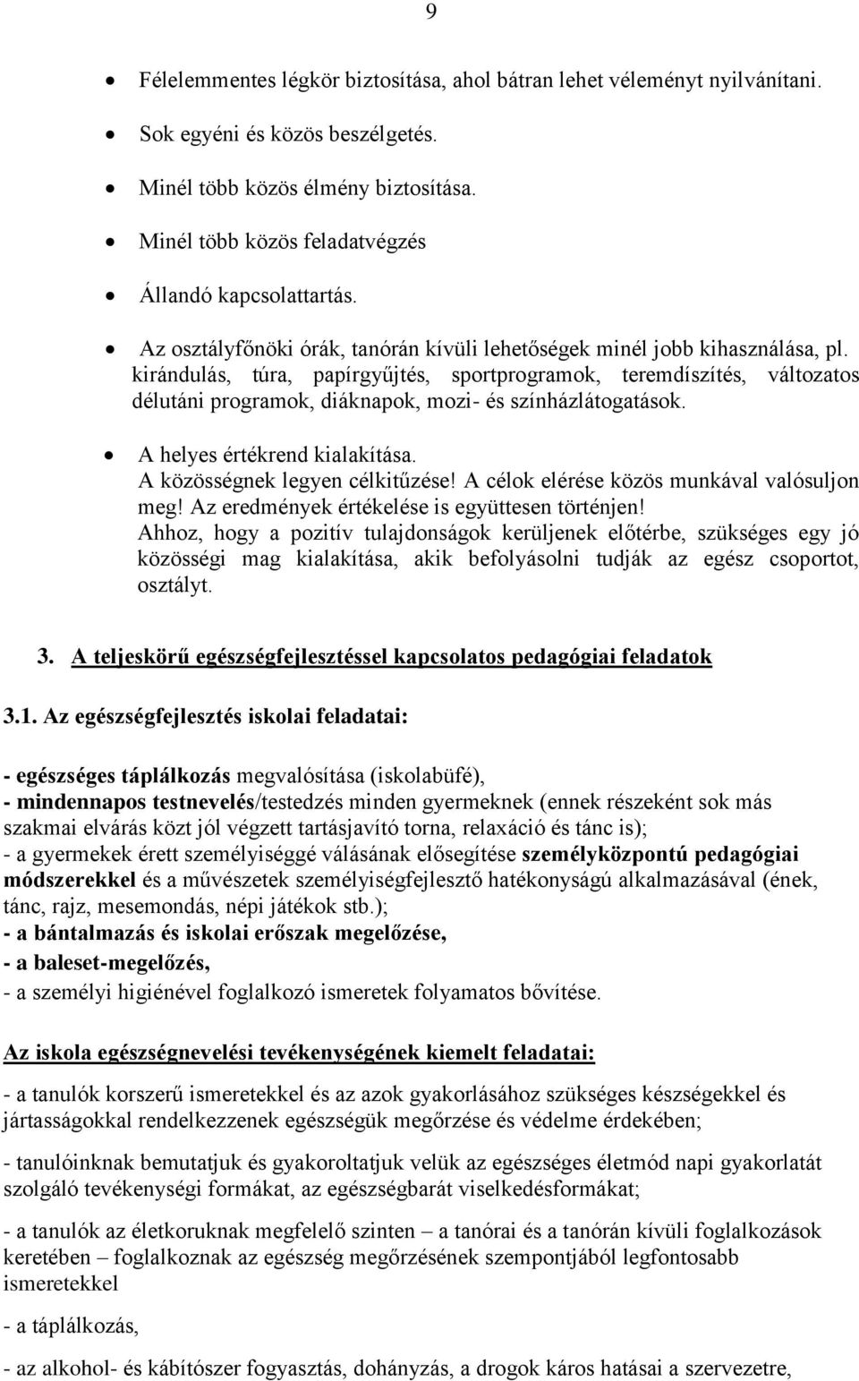 kirándulás, túra, papírgyűjtés, sportprogramok, teremdíszítés, változatos délutáni programok, diáknapok, mozi- és színházlátogatások. A helyes értékrend kialakítása. A közösségnek legyen célkitűzése!