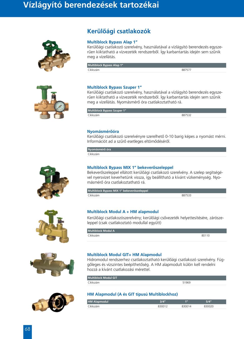 Multiblock Bypass Alap 1 Cikkszám 887577 Multiblock Bypass Szuper 1 Kerülőági csatlakozó szerelvény, használatával a vízlágyító berendezés egyszerűen kiiktatható a vízvezeték  Nyomásmérő óra