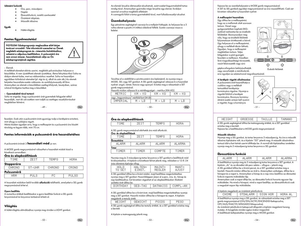 A pulzusmérö óra nem orvosi müszer, használatának célja az Ön edzésprogramjának segítése. - Elemek A mellékelt elemeket elöírás szerint, megfelelö pólusirányban helyezze a készülékbe.