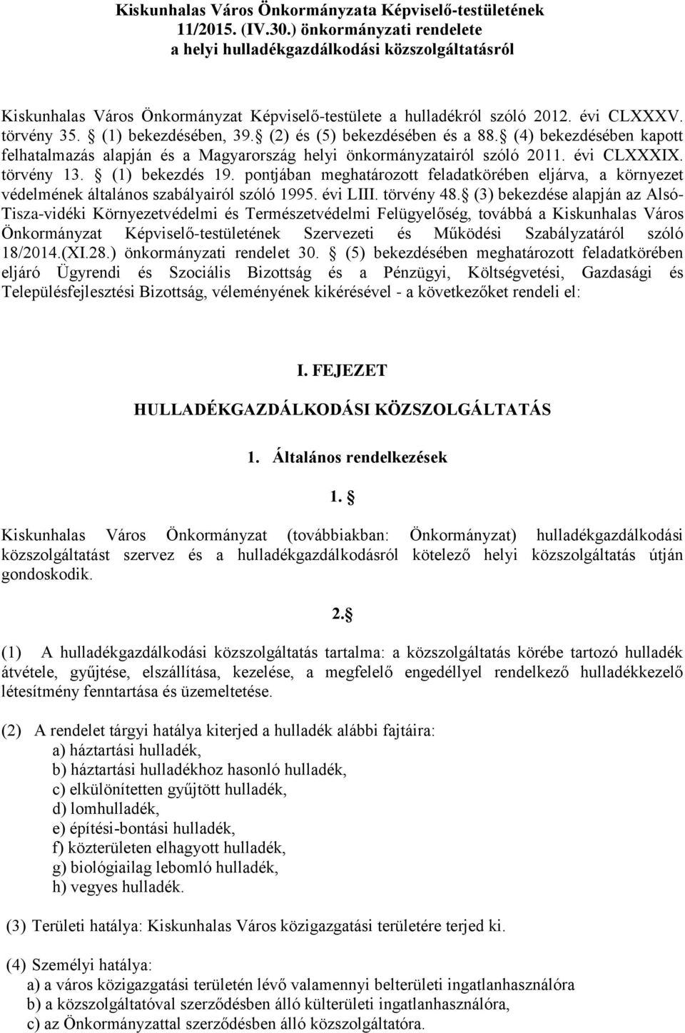 (2) és (5) bekezdésében és a 88. (4) bekezdésében kapott felhatalmazás alapján és a Magyarország helyi önkormányzatairól szóló 2011. évi CLXXXIX. törvény 13. (1) bekezdés 19.