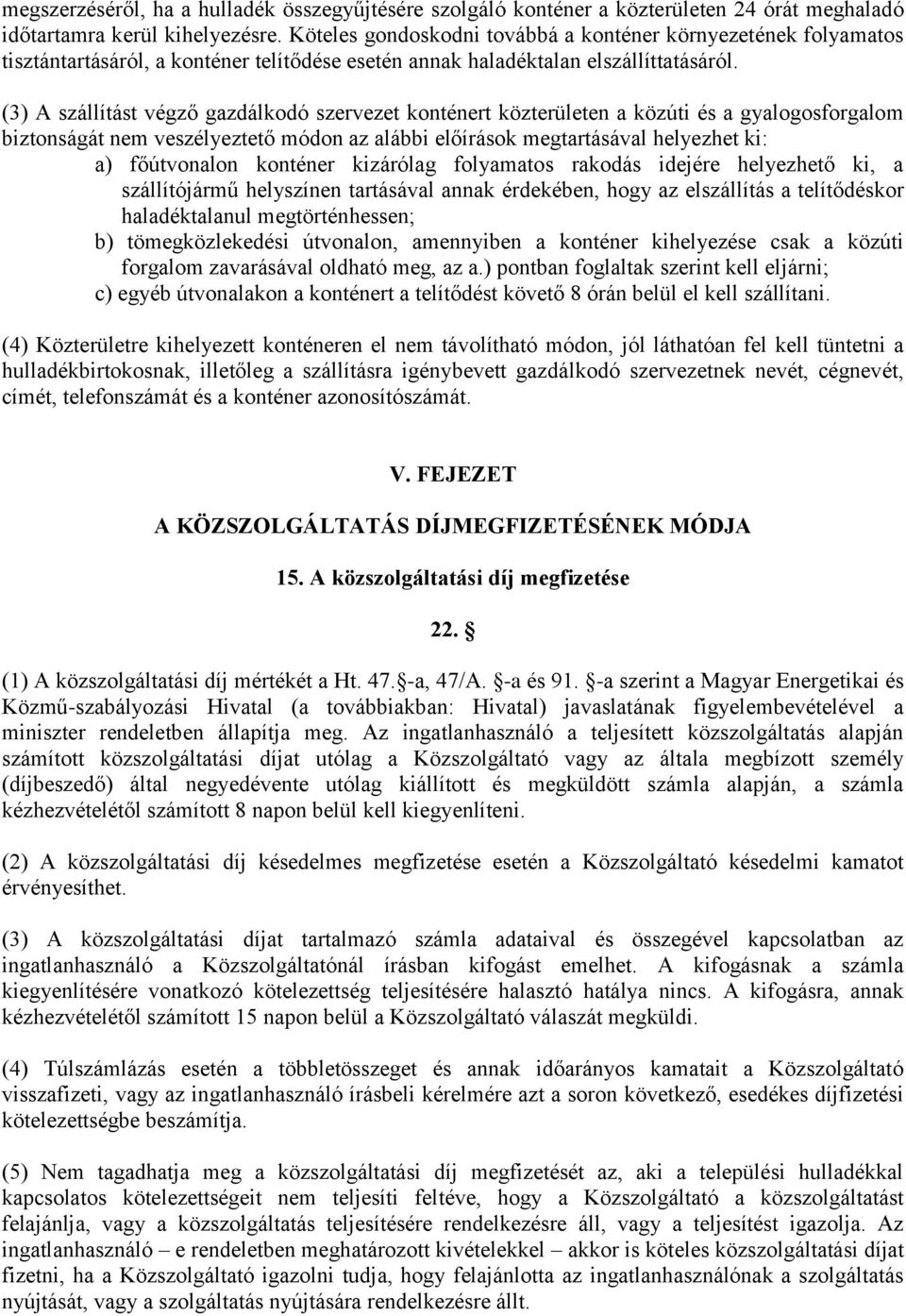 (3) A szállítást végző gazdálkodó szervezet konténert közterületen a közúti és a gyalogosforgalom biztonságát nem veszélyeztető módon az alábbi előírások megtartásával helyezhet ki: a) főútvonalon