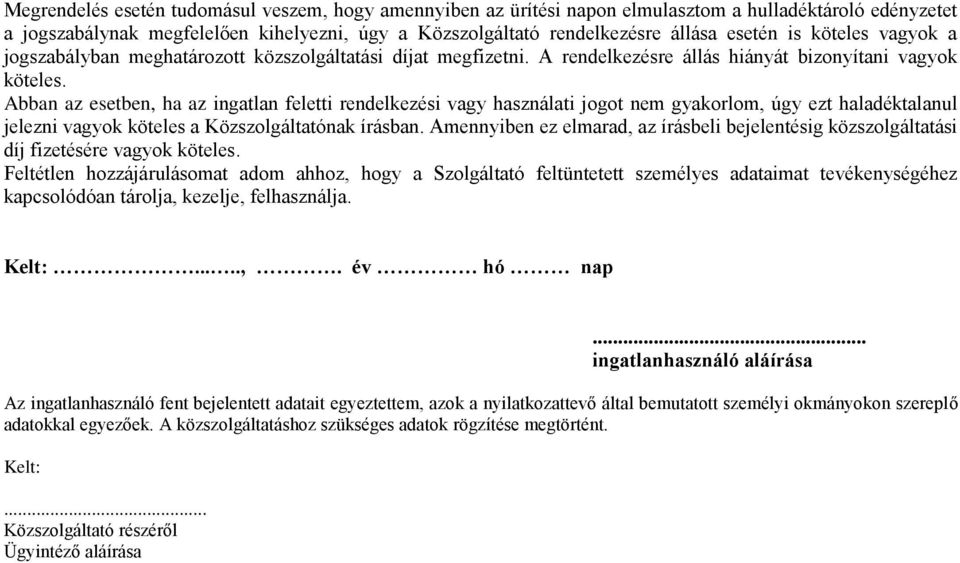 Abban az esetben, ha az ingatlan feletti rendelkezési vagy használati jogot nem gyakorlom, úgy ezt haladéktalanul jelezni vagyok köteles a Közszolgáltatónak írásban.