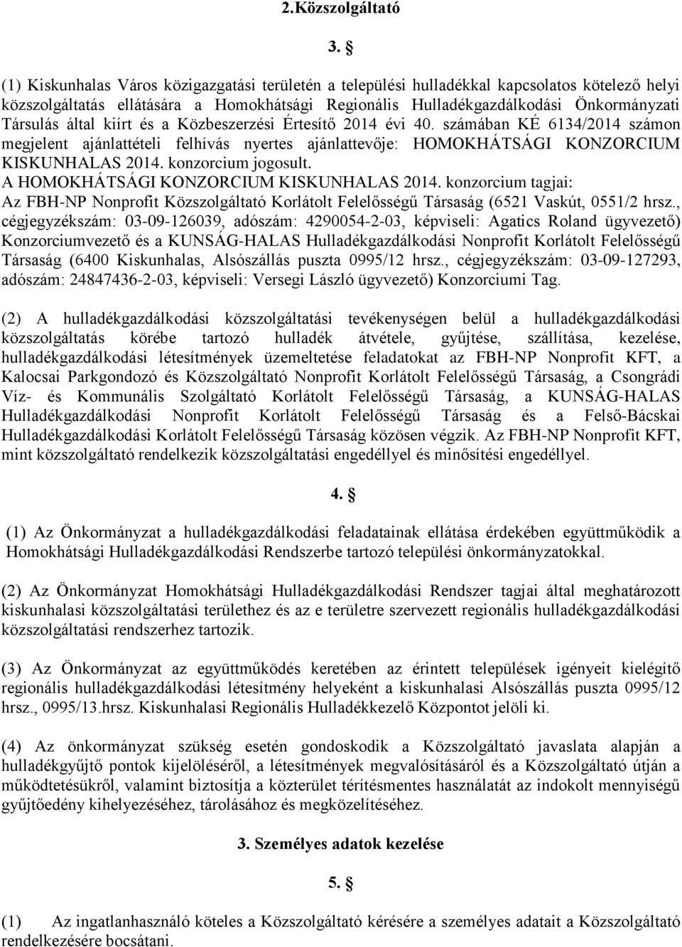 által kiírt és a Közbeszerzési Értesítő 2014 évi 40. számában KÉ 6134/2014 számon megjelent ajánlattételi felhívás nyertes ajánlattevője: HOMOKHÁTSÁGI KONZORCIUM KISKUNHALAS 2014. konzorcium jogosult.