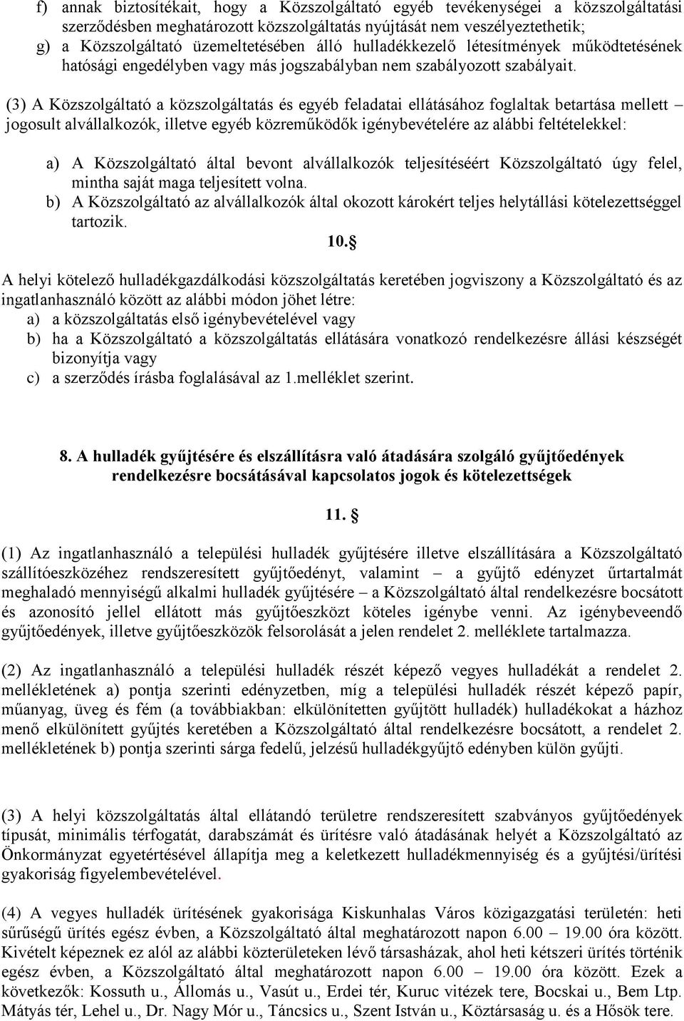 (3) A Közszolgáltató a közszolgáltatás és egyéb feladatai ellátásához foglaltak betartása mellett jogosult alvállalkozók, illetve egyéb közreműködők igénybevételére az alábbi feltételekkel: a) A