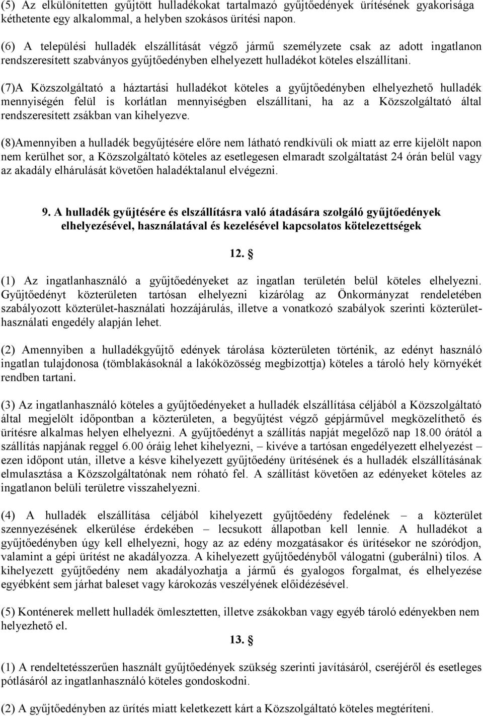 (7)A Közszolgáltató a háztartási hulladékot köteles a gyűjtőedényben elhelyezhető hulladék mennyiségén felül is korlátlan mennyiségben elszállítani, ha az a Közszolgáltató által rendszeresített