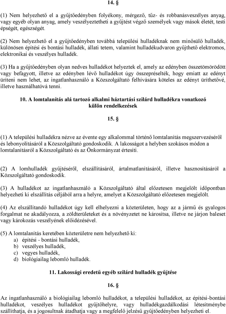 (2) Nem helyezhető el a gyűjtőedényben továbbá települési hulladéknak nem minősülő hulladék, különösen építési és bontási hulladék, állati tetem, valamint hulladékudvaron gyűjthető elektromos,