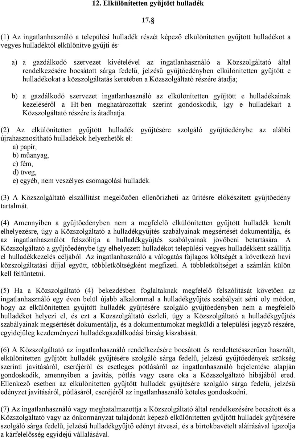 Közszolgáltató által rendelkezésére bocsátott sárga fedelű, jelzésű gyűjtőedényben elkülönítetten gyűjtött e hulladékokat a közszolgáltatás keretében a Közszolgáltató részére átadja; b) a gazdálkodó