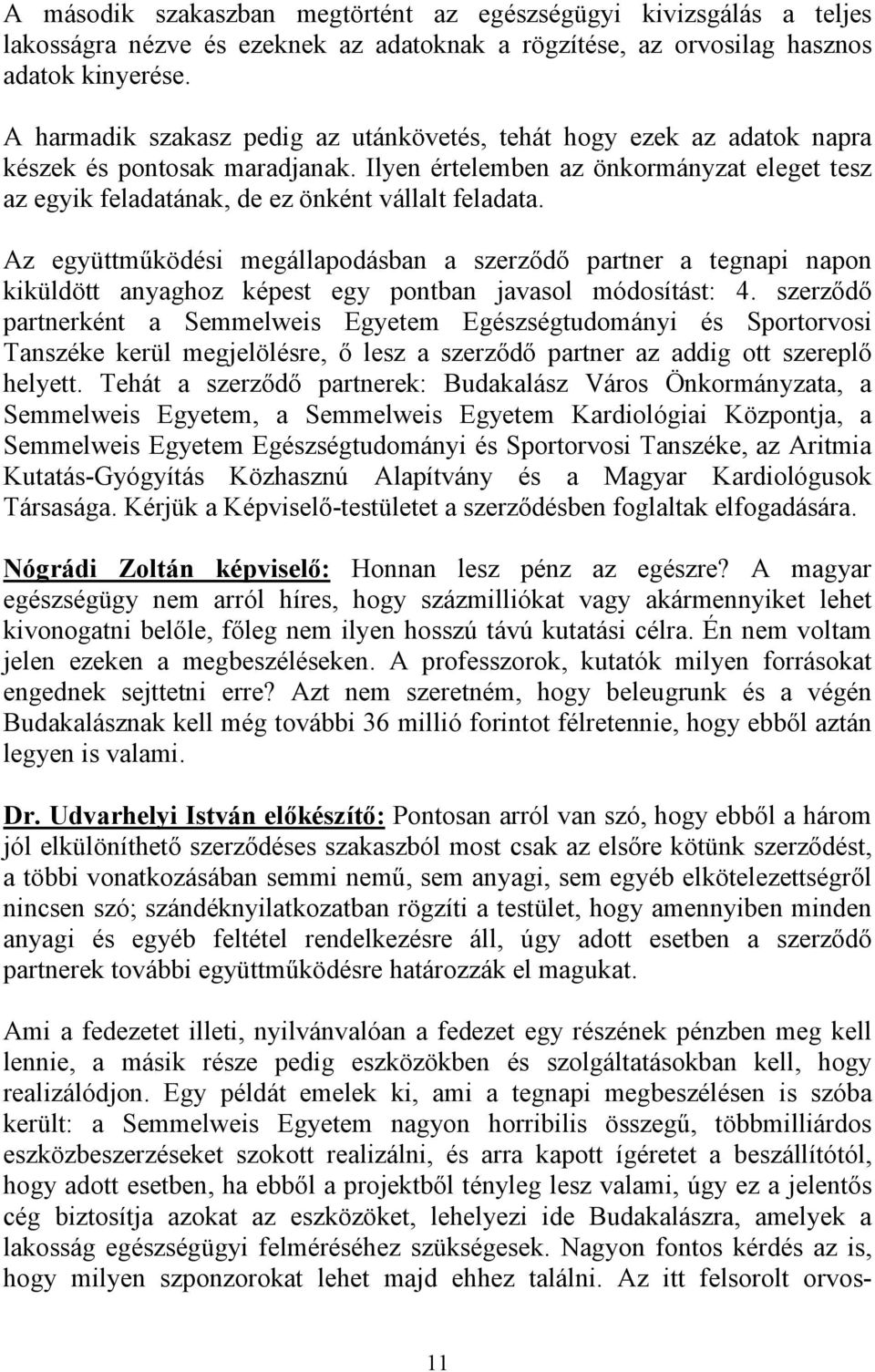 Ilyen értelemben az önkormányzat eleget tesz az egyik feladatának, de ez önként vállalt feladata.