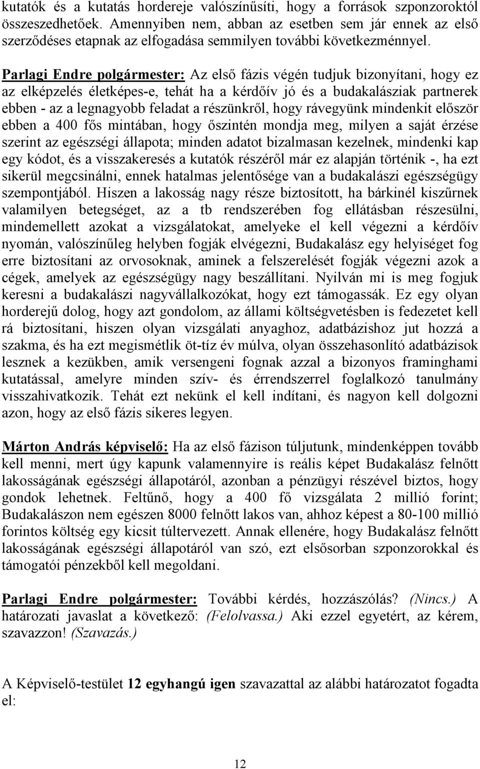 Parlagi Endre polgármester: Az első fázis végén tudjuk bizonyítani, hogy ez az elképzelés életképes-e, tehát ha a kérdőív jó és a budakalásziak partnerek ebben - az a legnagyobb feladat a részünkről,