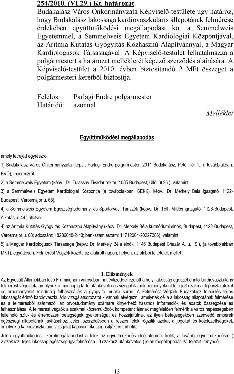 Egyetemmel, a Semmelweis Egyetem Kardiológiai Központjával, az Aritmia Kutatás-Gyógyítás Közhasznú Alapítvánnyal, a Magyar Kardiológusok Társaságával.