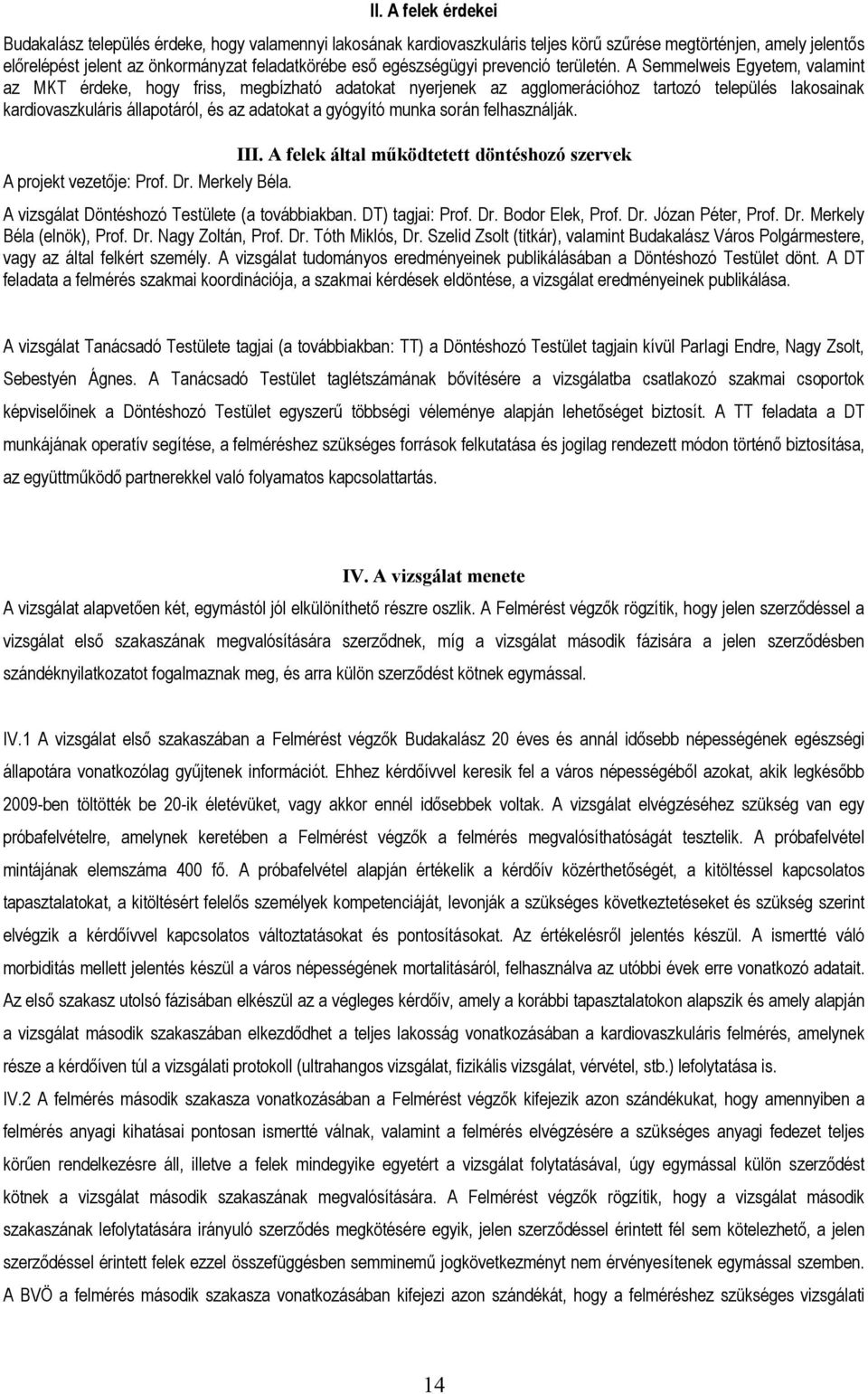 A Semmelweis Egyetem, valamint az MKT érdeke, hogy friss, megbízható adatokat nyerjenek az agglomerációhoz tartozó település lakosainak kardiovaszkuláris állapotáról, és az adatokat a gyógyító munka