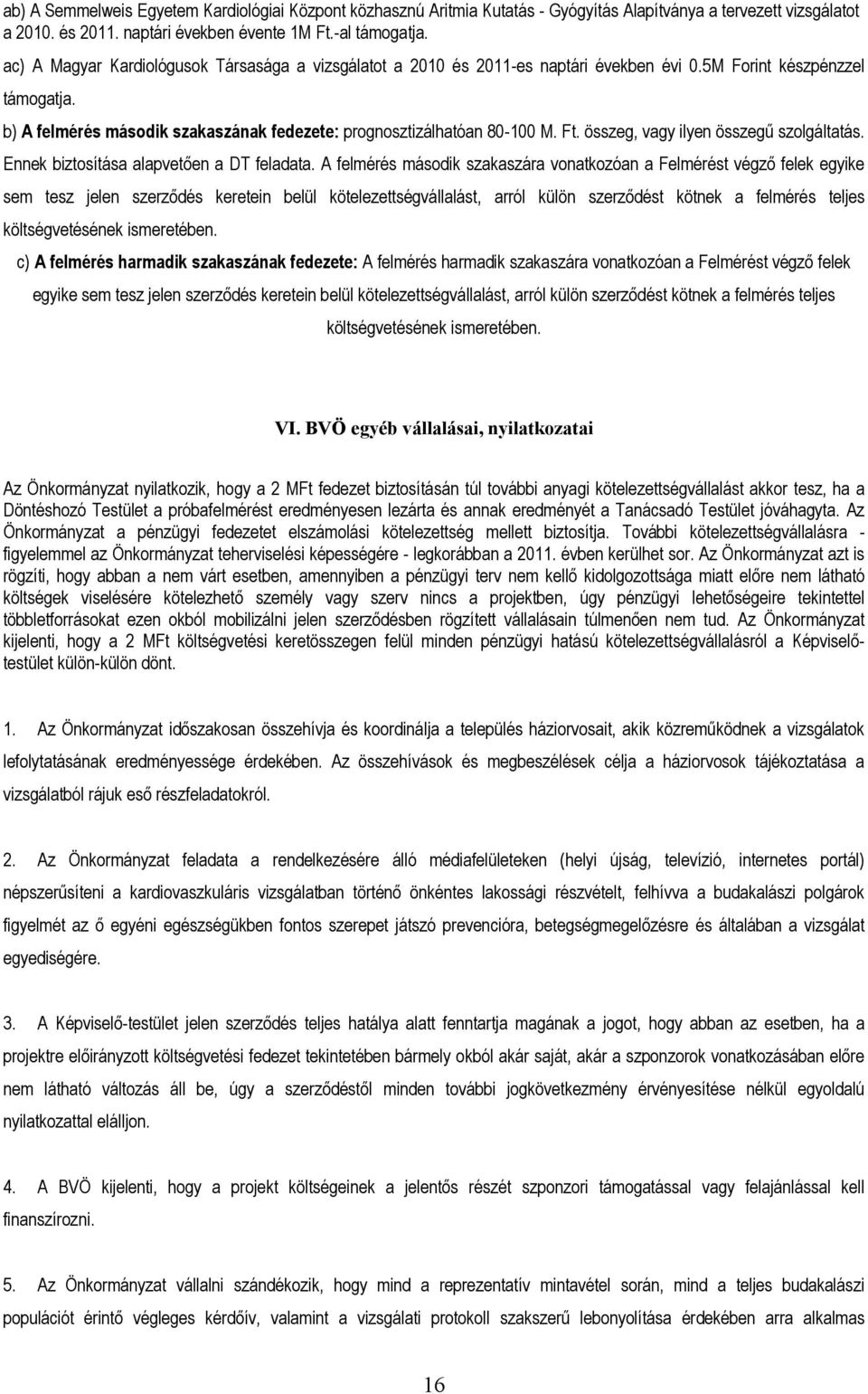 Ft. összeg, vagy ilyen összegű szolgáltatás. Ennek biztosítása alapvetően a DT feladata.