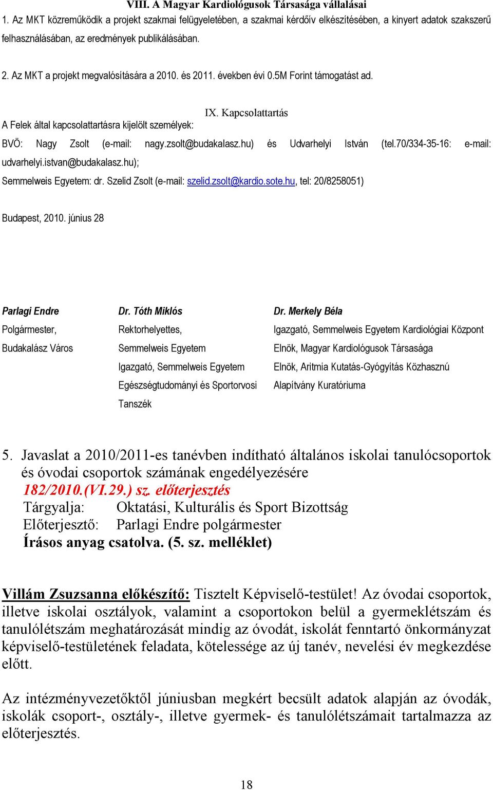 Az MKT a projekt megvalósítására a 2010. és 2011. években évi 0.5M Forint támogatást ad. IX. Kapcsolattartás A Felek által kapcsolattartásra kijelölt személyek: BVÖ: Nagy Zsolt (e-mail: nagy.