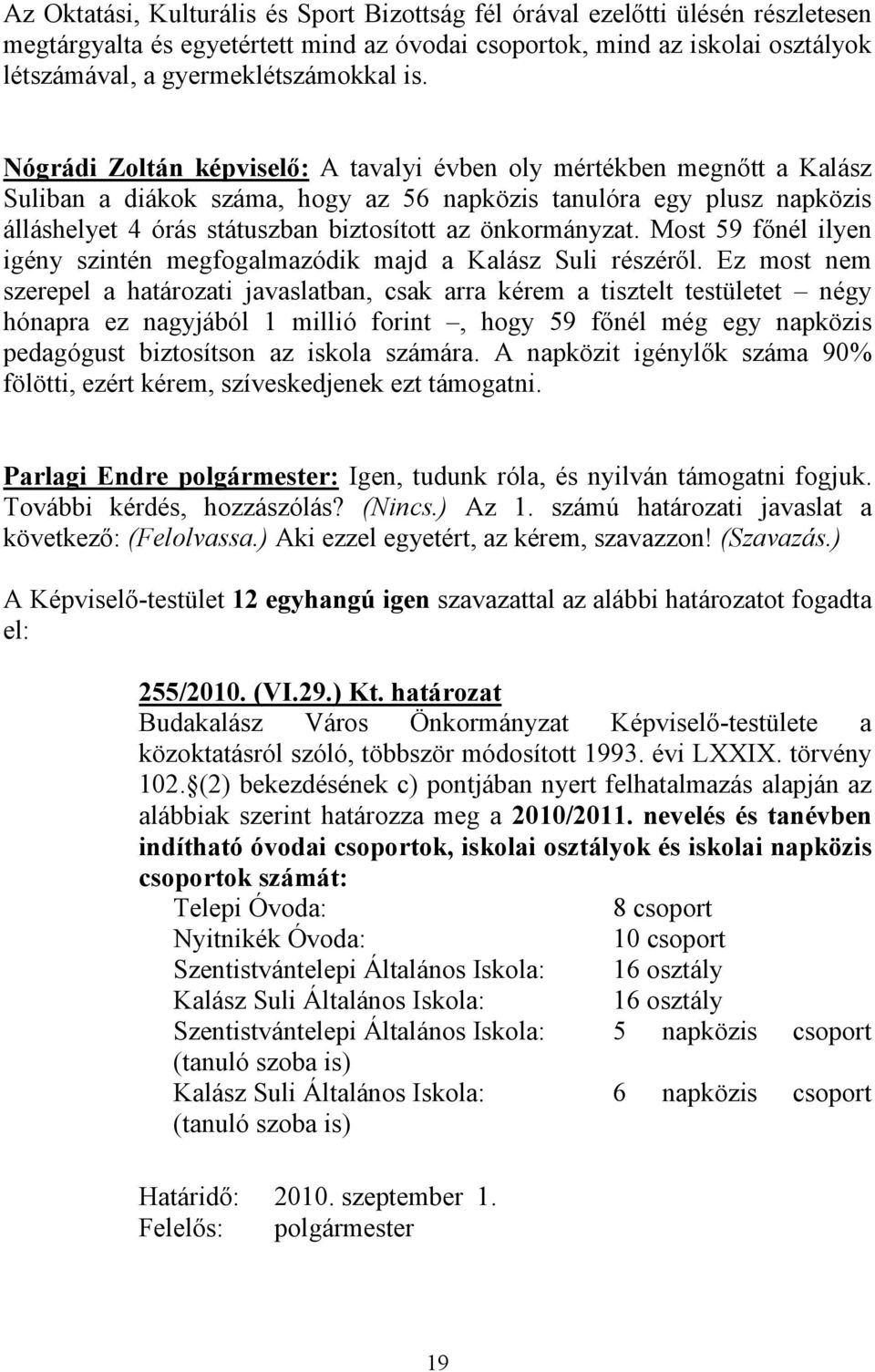 önkormányzat. Most 59 főnél ilyen igény szintén megfogalmazódik majd a Kalász Suli részéről.