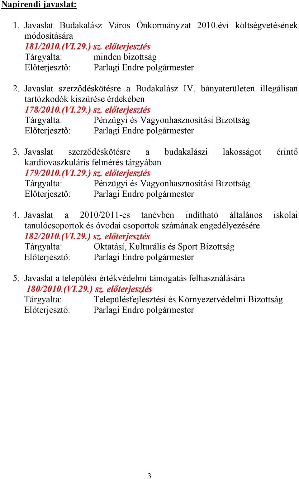 (VI.29.) sz. előterjesztés Tárgyalta: Pénzügyi és Vagyonhasznosítási Bizottság Előterjesztő: Parlagi Endre polgármester 3.