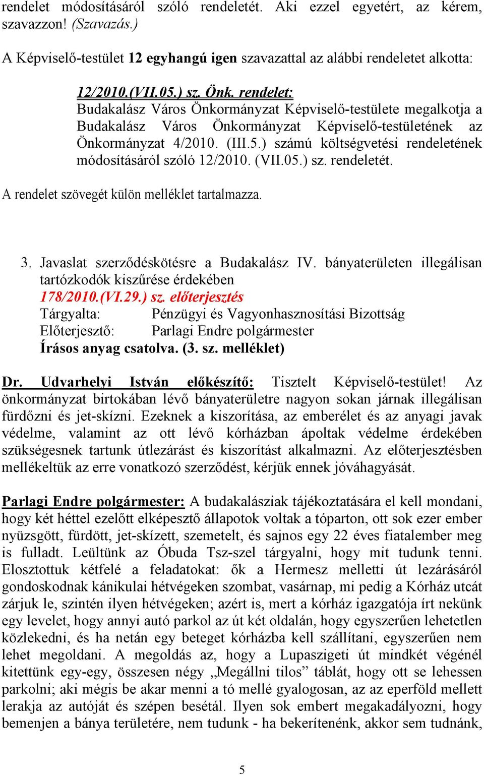 ) számú költségvetési rendeletének módosításáról szóló 12/2010. (VII.05.) sz. rendeletét. A rendelet szövegét külön melléklet tartalmazza. 3. Javaslat szerződéskötésre a Budakalász IV.