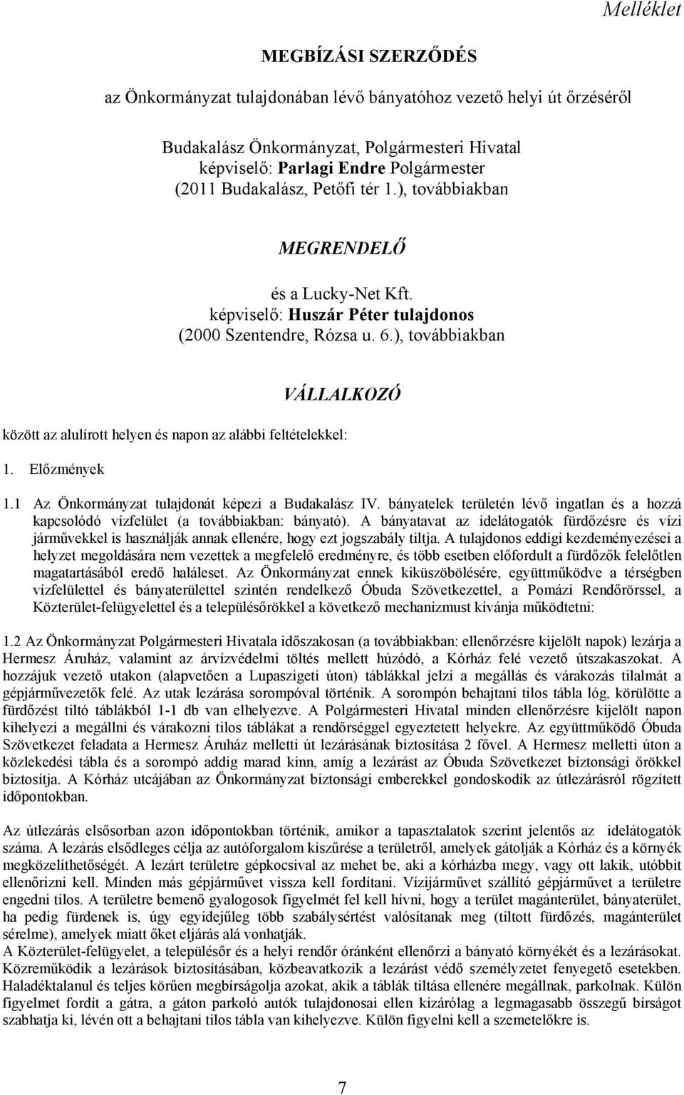 ), továbbiakban VÁLLALKOZÓ között az alulírott helyen és napon az alábbi feltételekkel: 1. Előzmények 1.1 Az Önkormányzat tulajdonát képezi a Budakalász IV.