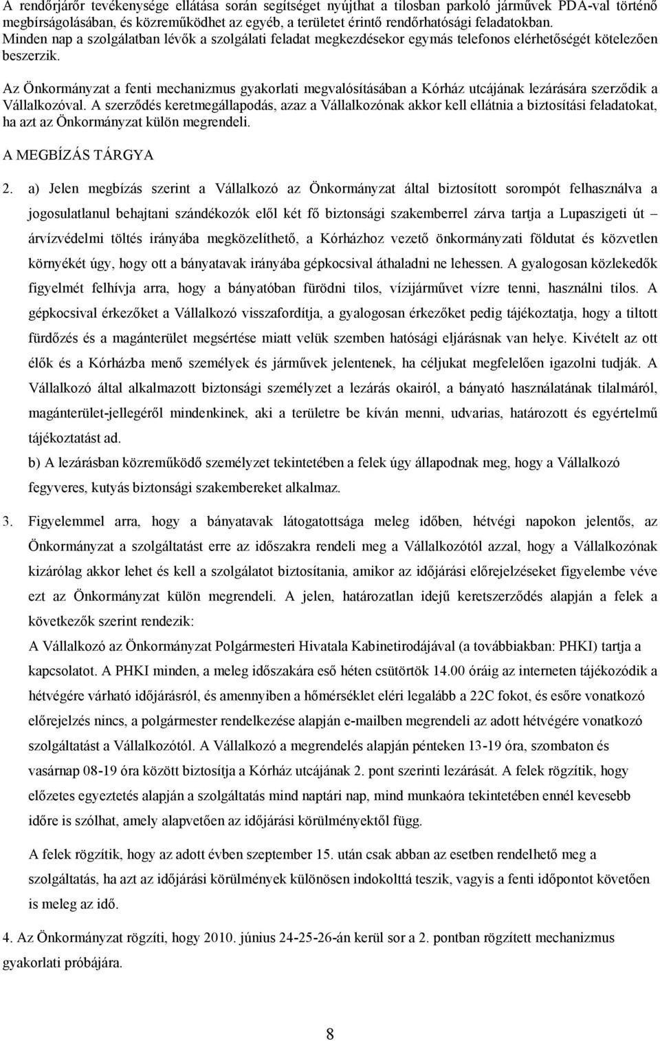 Az Önkormányzat a fenti mechanizmus gyakorlati megvalósításában a Kórház utcájának lezárására szerződik a Vállalkozóval.