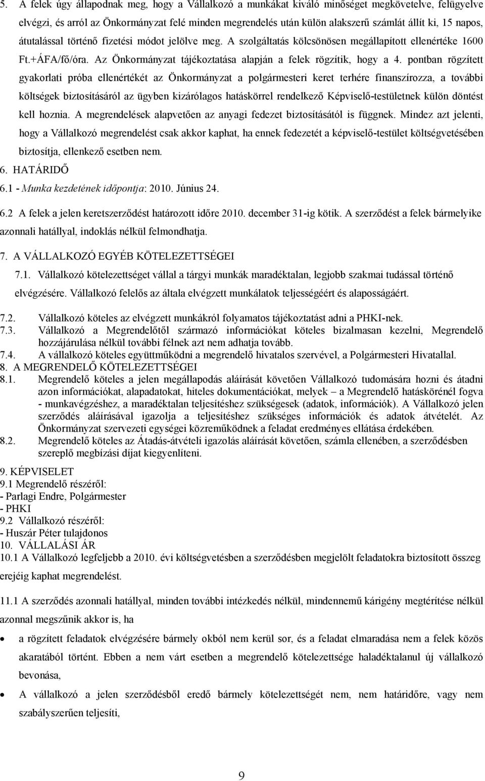 pontban rögzített gyakorlati próba ellenértékét az Önkormányzat a polgármesteri keret terhére finanszírozza, a további költségek biztosításáról az ügyben kizárólagos hatáskörrel rendelkező