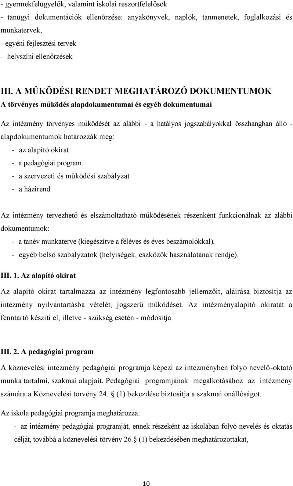 A MŰKÖDÉSI RENDET MEGHATÁROZÓ DOKUMENTUMOK A törvényes működés alapdokumentumai és egyéb dokumentumai Az intézmény törvényes működését az alábbi - a hatályos jogszabályokkal összhangban álló -