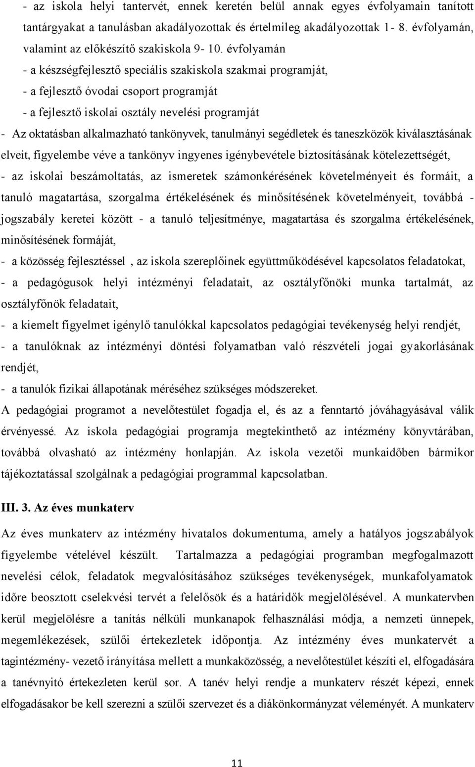 évfolyamán - a készségfejlesztő speciális szakiskola szakmai programját, - a fejlesztő óvodai csoport programját - a fejlesztő iskolai osztály nevelési programját - Az oktatásban alkalmazható