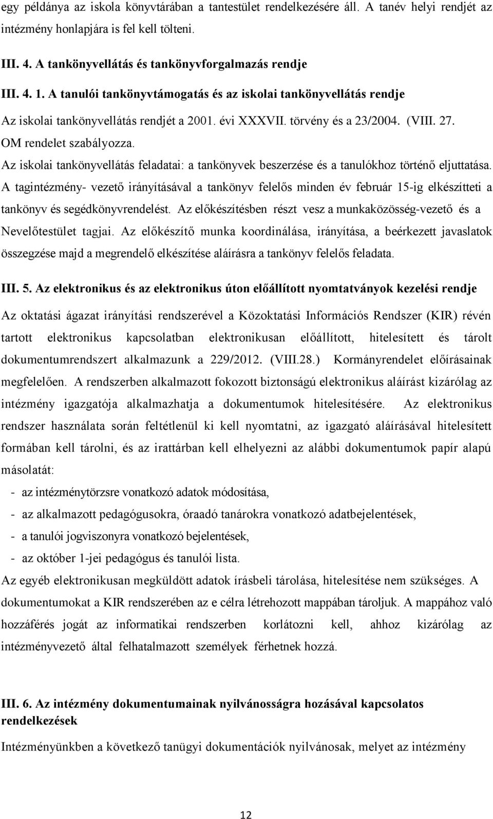 Az iskolai tankönyvellátás feladatai: a tankönyvek beszerzése és a tanulókhoz történő eljuttatása.