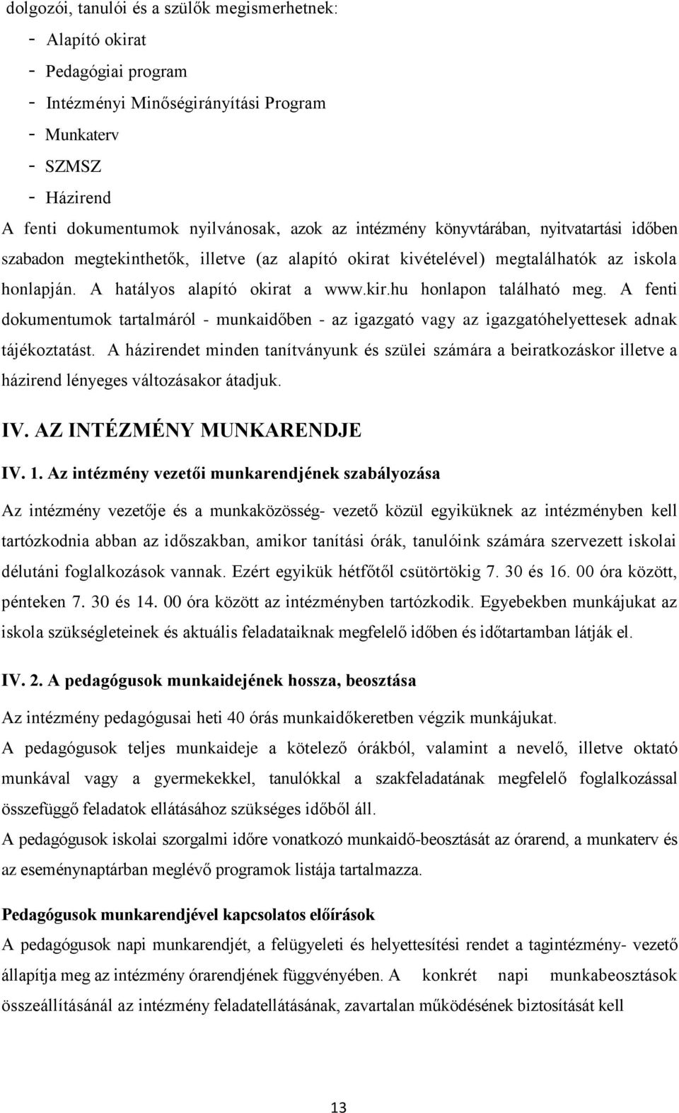 A fenti dokumentumok tartalmáról - munkaidőben - az igazgató vagy az igazgatóhelyettesek adnak tájékoztatást.