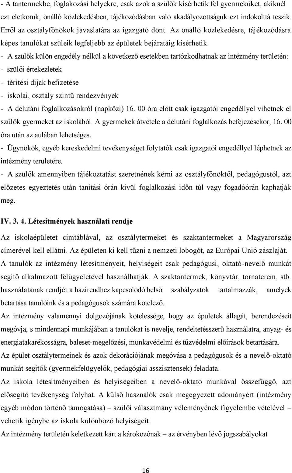 - A szülők külön engedély nélkül a következő esetekben tartózkodhatnak az intézmény területén: - szülői értekezletek - térítési díjak befizetése - iskolai, osztály szintű rendezvények - A délutáni