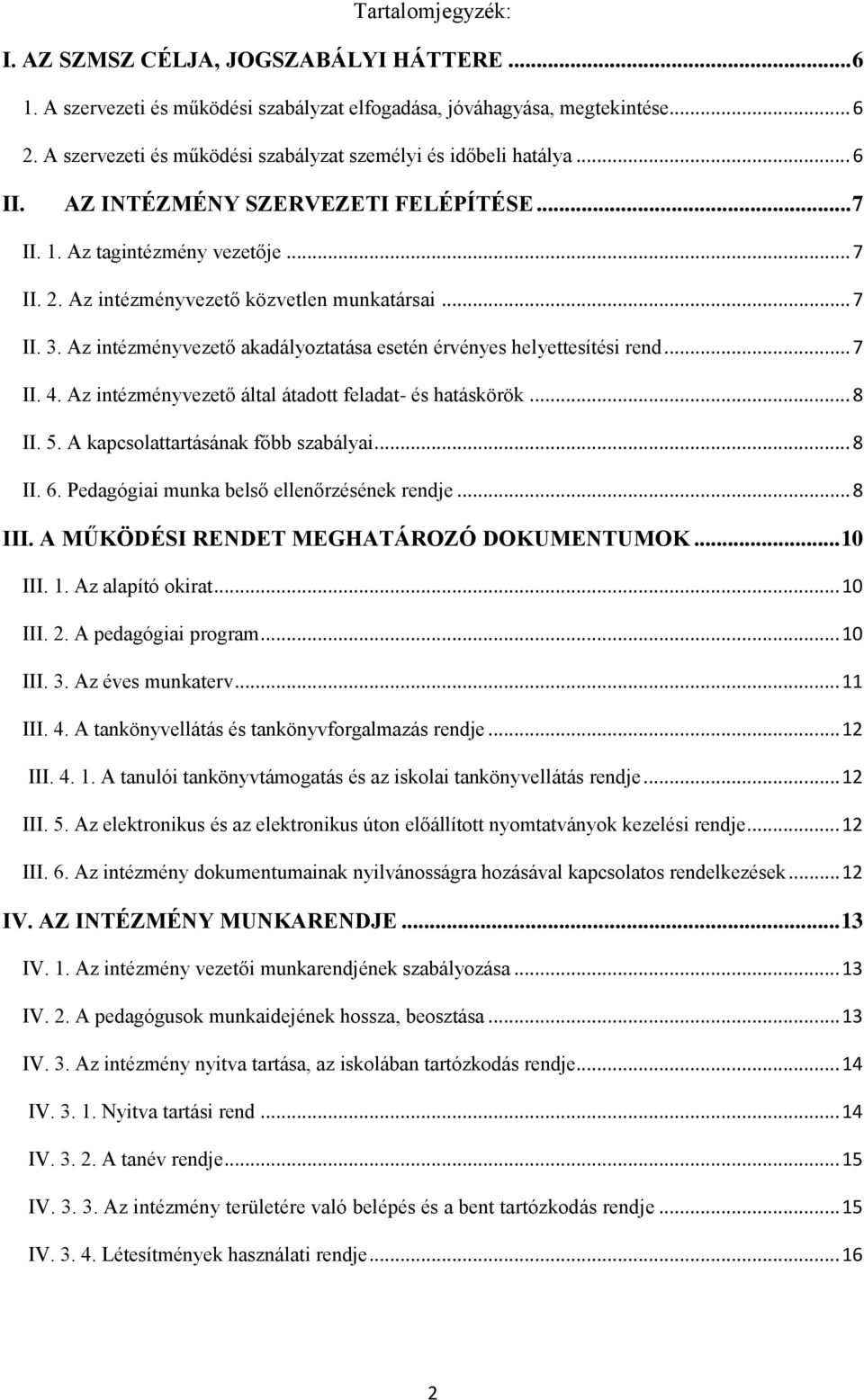 .. 7 II. 3. Az intézményvezető akadályoztatása esetén érvényes helyettesítési rend... 7 II. 4. Az intézményvezető által átadott feladat- és hatáskörök... 8 II. 5. A kapcsolattartásának főbb szabályai.