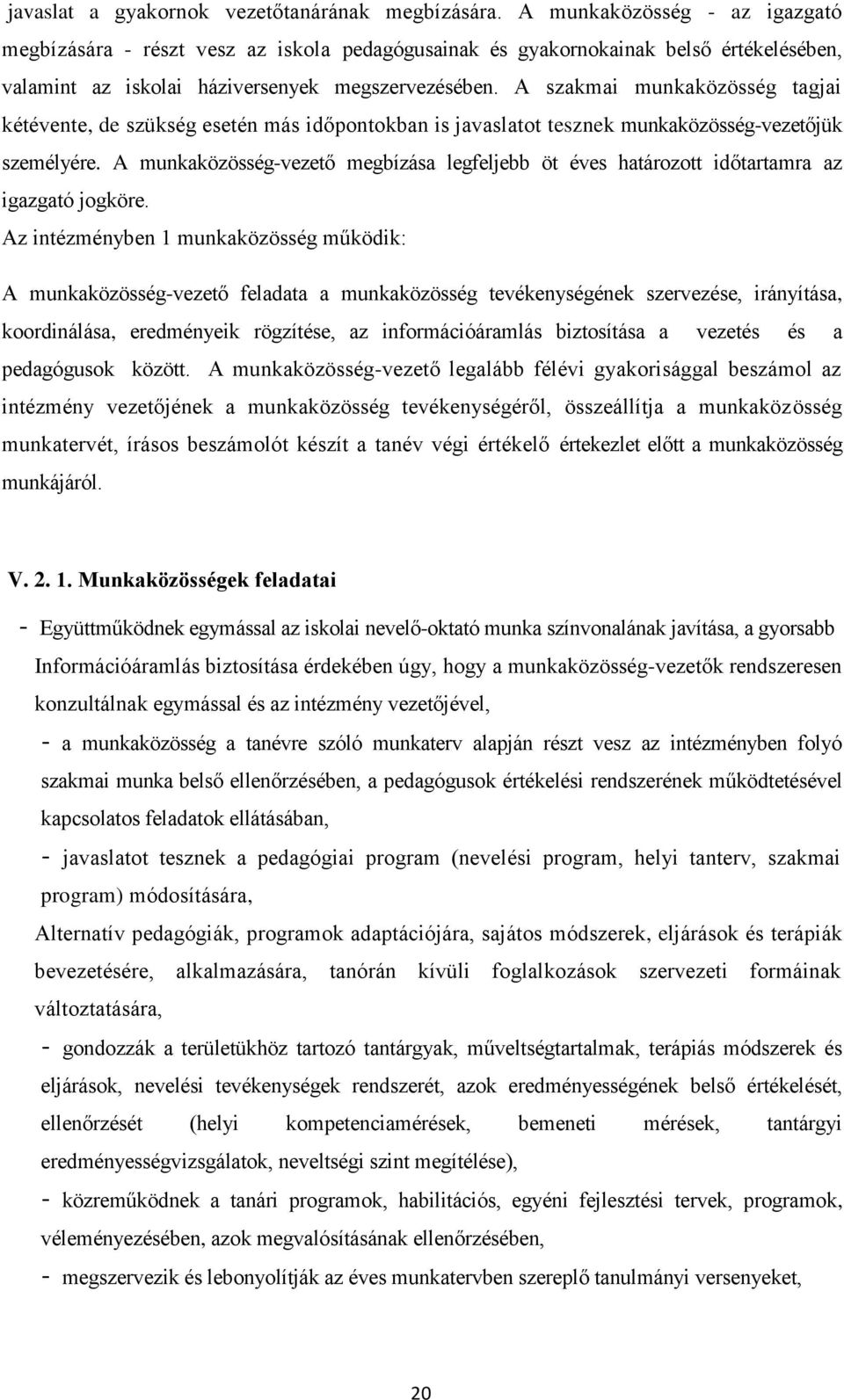 A szakmai munkaközösség tagjai kétévente, de szükség esetén más időpontokban is javaslatot tesznek munkaközösség-vezetőjük személyére.