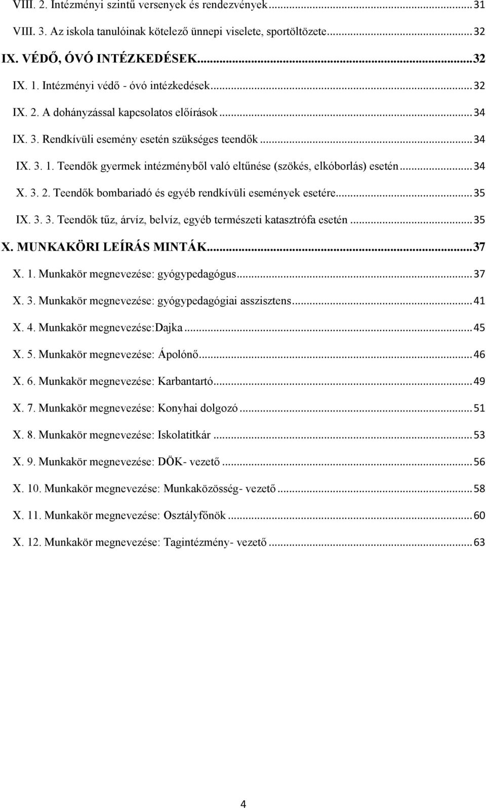 Teendők gyermek intézményből való eltűnése (szökés, elkóborlás) esetén... 34 X. 3. 2. Teendők bombariadó és egyéb rendkívüli események esetére... 35 IX. 3. 3. Teendők tűz, árvíz, belvíz, egyéb természeti katasztrófa esetén.