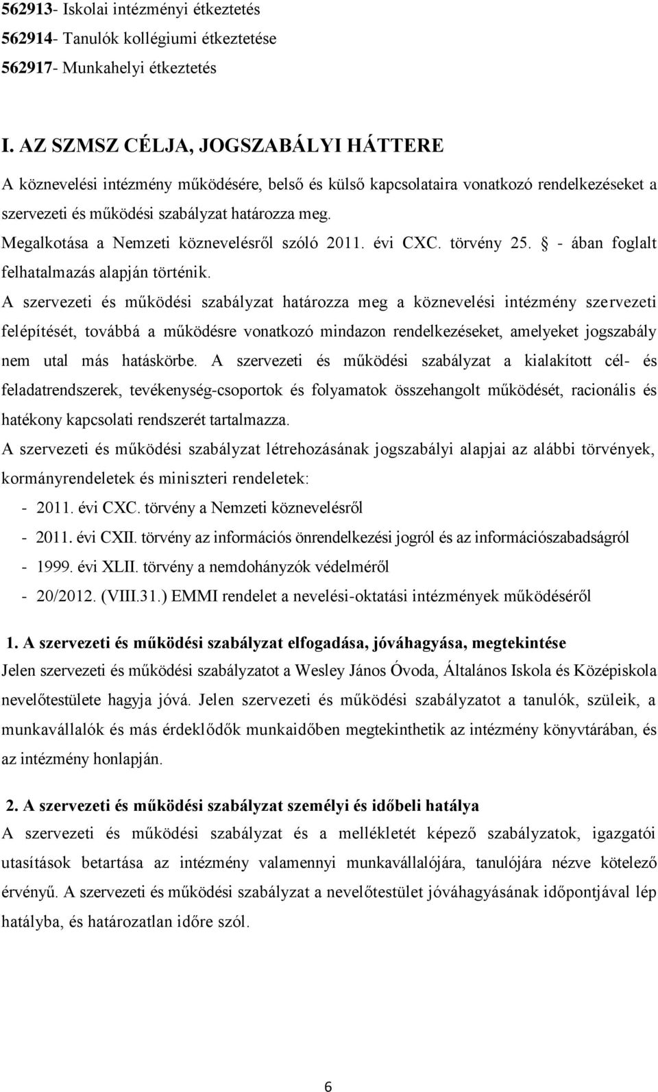 Megalkotása a Nemzeti köznevelésről szóló 2011. évi CXC. törvény 25. - ában foglalt felhatalmazás alapján történik.