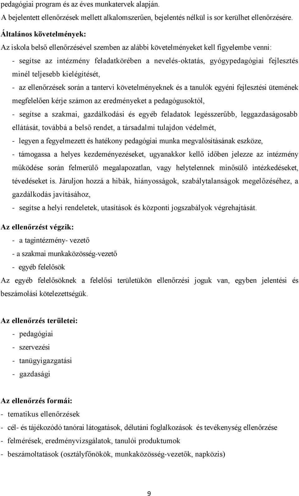 minél teljesebb kielégítését, - az ellenőrzések során a tantervi követelményeknek és a tanulók egyéni fejlesztési ütemének megfelelően kérje számon az eredményeket a pedagógusoktól, - segítse a