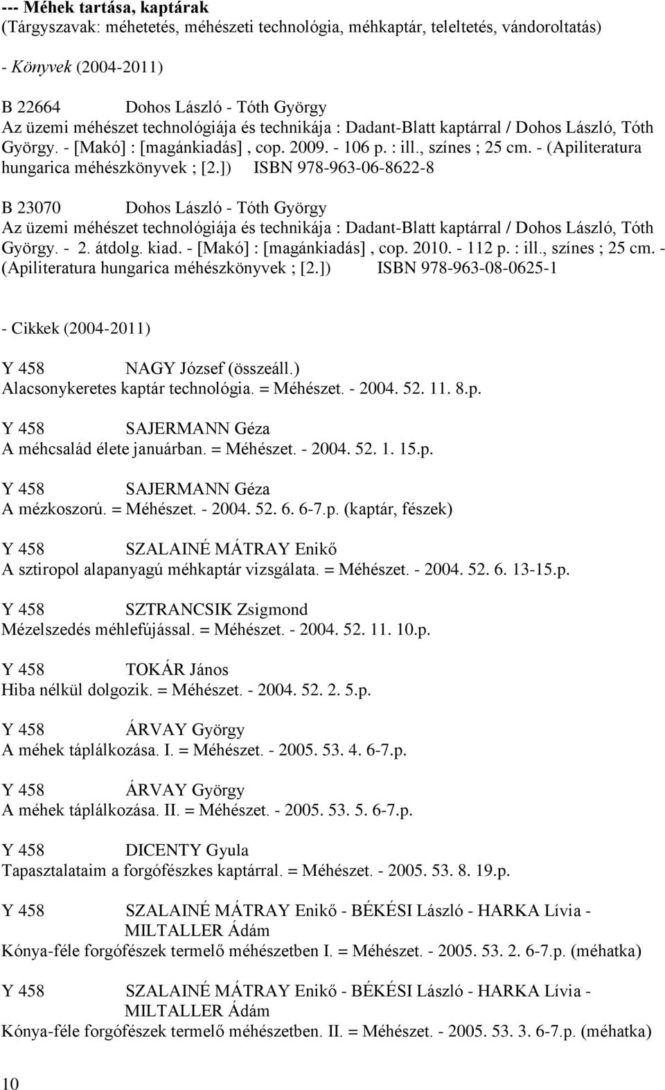 ]) ISBN 978-963-06-8622-8 B 23070 Dohos László - Tóth György Az üzemi méhészet technológiája és technikája : Dadant-Blatt kaptárral / Dohos László, Tóth György. - 2. átdolg. kiad.