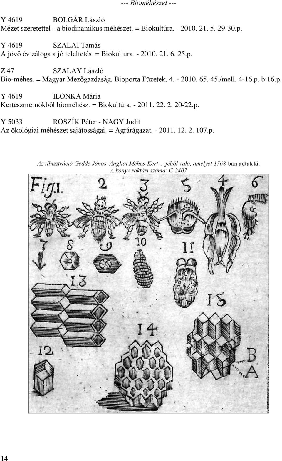 4. - 2010. 65. 45./mell. 4-16.p. b:16.p. Y 4619 ILONKA Mária Kertészmérnökből bioméhész. = Biokultúra. - 2011. 22. 2. 20-22.p. Y 5033 ROSZÍK Péter - NAGY Judit Az ökológiai méhészet sajátosságai.