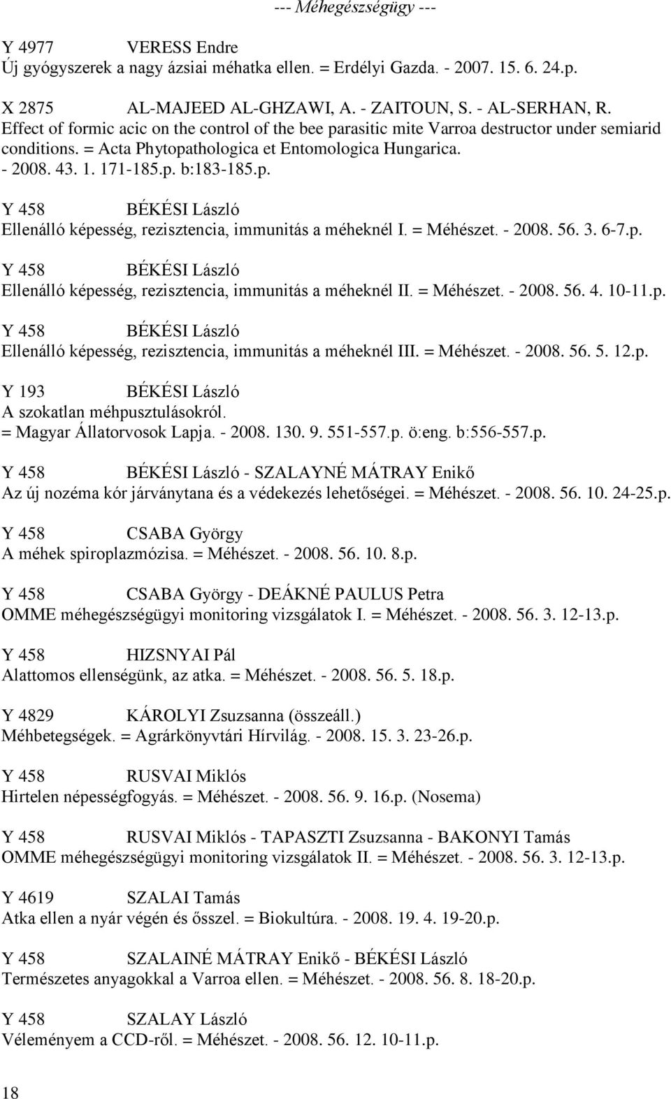 = Méhészet. - 2008. 56. 3. 6-7.p. Y 458 BÉKÉSI László Ellenálló képesség, rezisztencia, immunitás a méheknél II. = Méhészet. - 2008. 56. 4. 10-11.p. Y 458 BÉKÉSI László Ellenálló képesség, rezisztencia, immunitás a méheknél III.