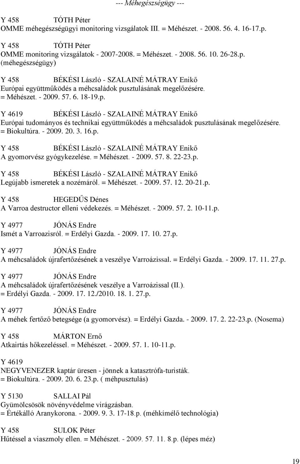 = Biokultúra. - 2009. 20. 3. 16.p. Y 458 BÉKÉSI László - SZALAINÉ MÁTRAY Enikő A gyomorvész gyógykezelése. = Méhészet. - 2009. 57. 8. 22-23.p. Y 458 BÉKÉSI László - SZALAINÉ MÁTRAY Enikő Legújabb ismeretek a nozémáról.