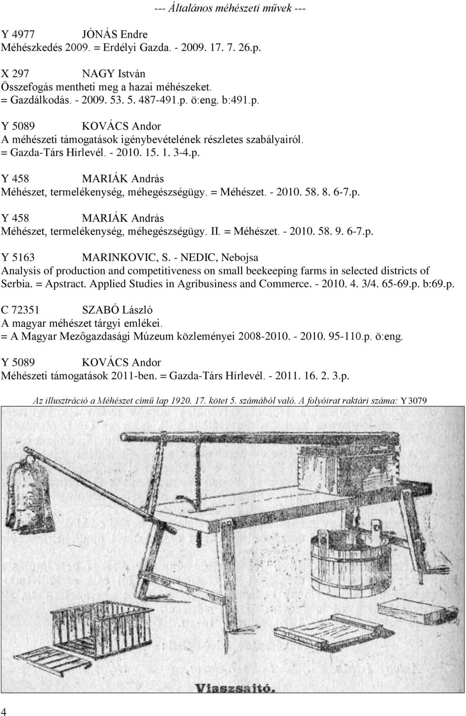 = Méhészet. - 2010. 58. 8. 6-7.p. Y 458 MARIÁK András Méhészet, termelékenység, méhegészségügy. II. = Méhészet. - 2010. 58. 9. 6-7.p. Y 5163 MARINKOVIC, S.