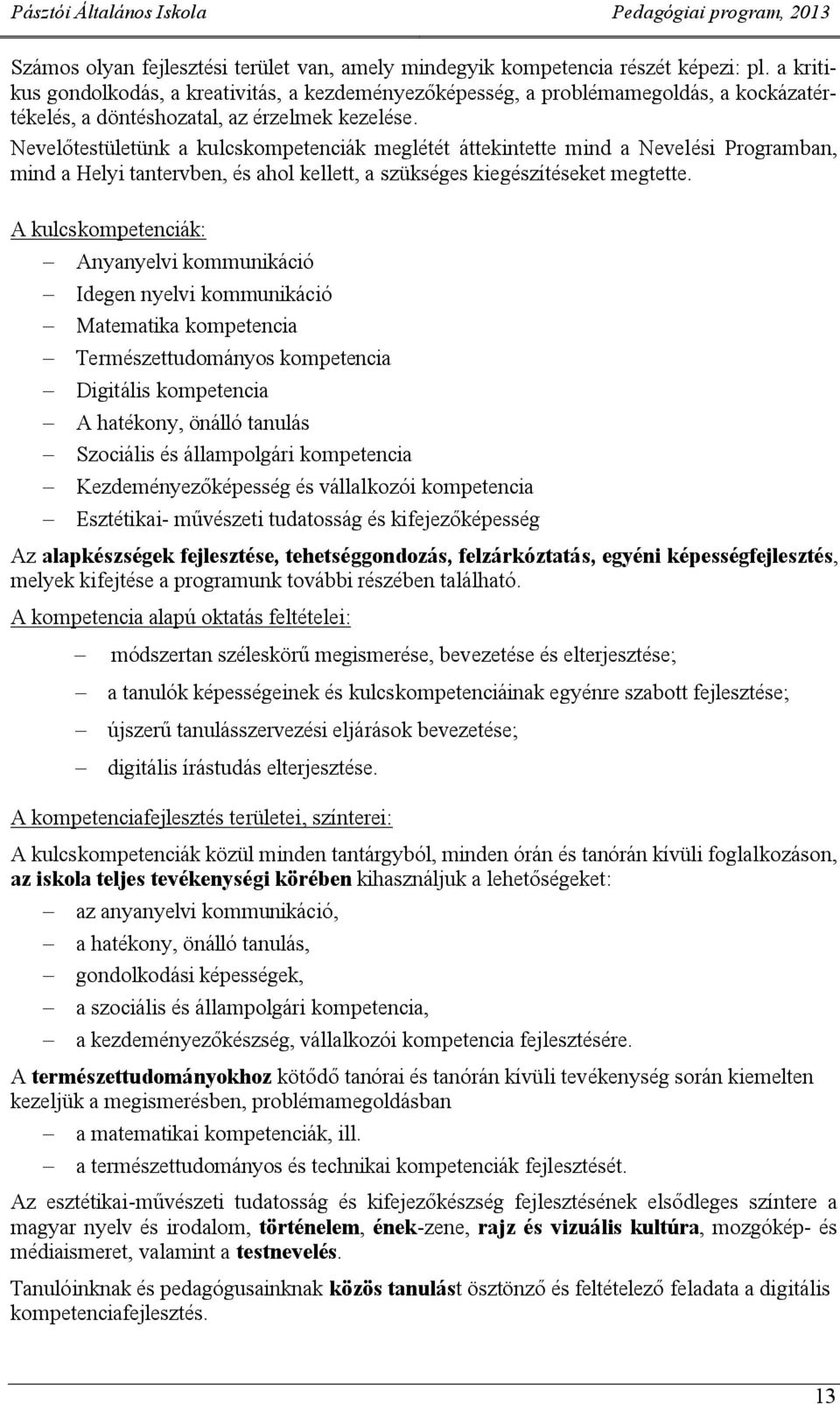 Nevelőtestületünk a kulcskompetenciák meglétét áttekintette mind a Nevelési Programan, mind a Helyi tanterven, és ahol kellett, a szükséges kiegészítéseket megtette.