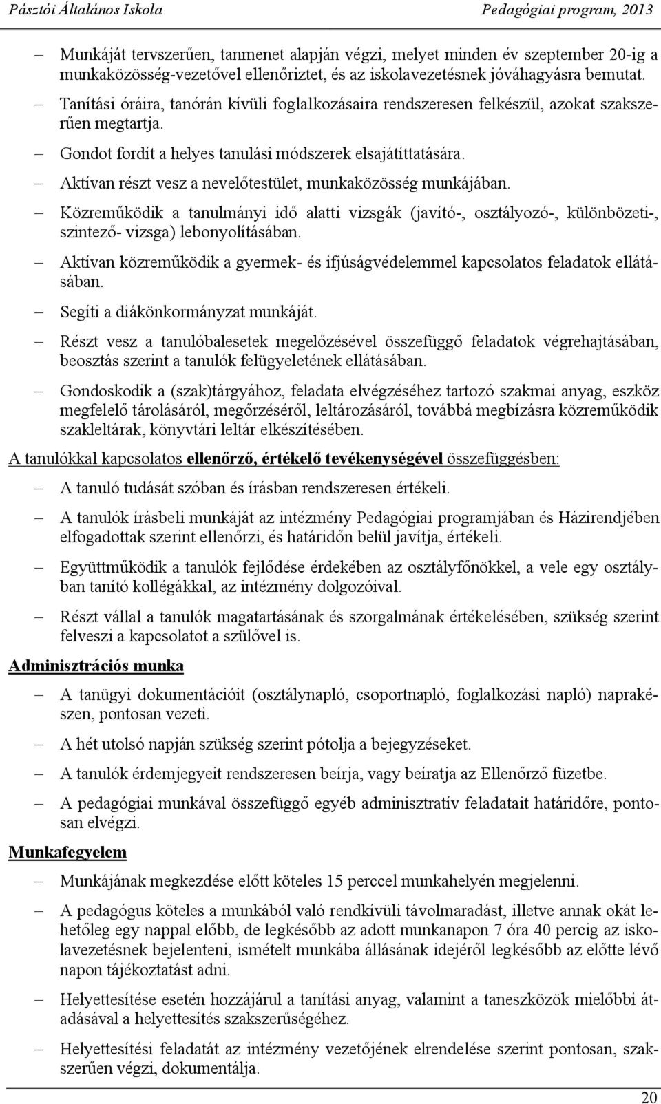 Aktívan részt vesz a nevelőtestület, munkaközösség munkájáan. Közreműködik a tanulmányi idő alatti vizsgák (javító-, osztályozó-, különözeti-, szintező- vizsga) leonyolításáan.