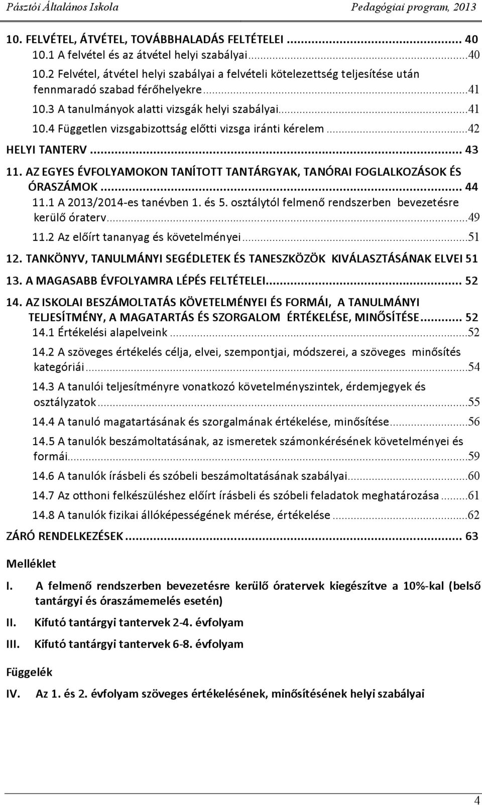 AZ EGYES ÉVFOLYAMOKON TANÍTOTT TANTÁRGYAK, TANÓRAI FOGLALKOZÁSOK ÉS ÓRASZÁMOK... 44 11.1 A 2013/2014-es tanéven 1. és 5. osztálytól felmenő rendszeren evezetésre kerülő óraterv...49 11.