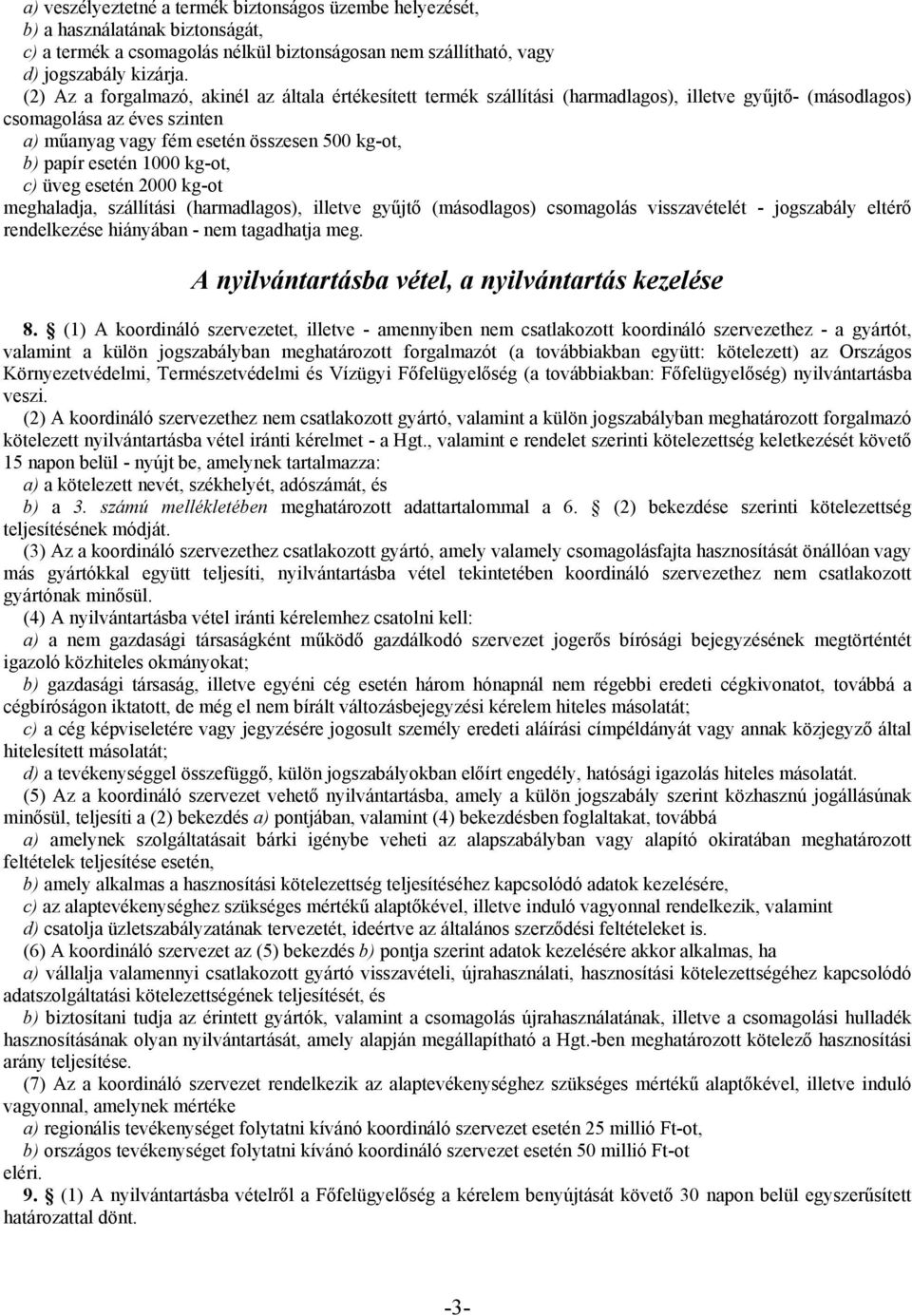 esetén 1000 kgot, c) üveg esetén 2000 kgot meghaladja, szállítási (harmadlagos), illetve gyűjtő (másodlagos) csomagolás visszavételét jogszabály eltérő rendelkezése hiányában nem tagadhatja meg.