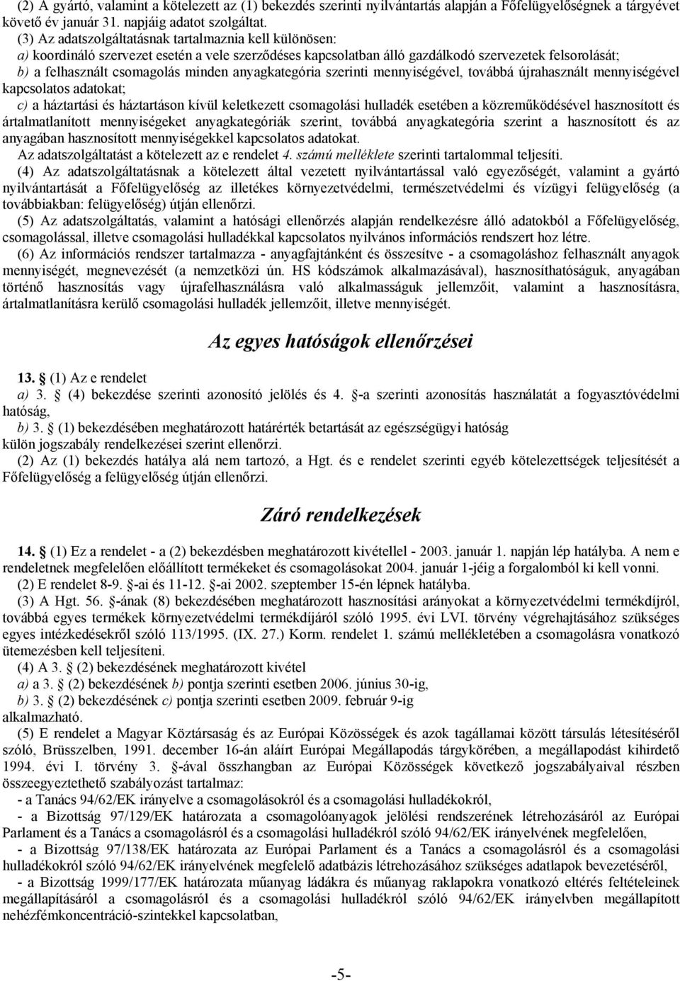 anyagkategória szerinti mennyiségével, továbbá újrahasznált mennyiségével kapcsolatos adatokat; c) a háztartási és háztartáson kívül keletkezett csomagolási hulladék esetében a közreműködésével