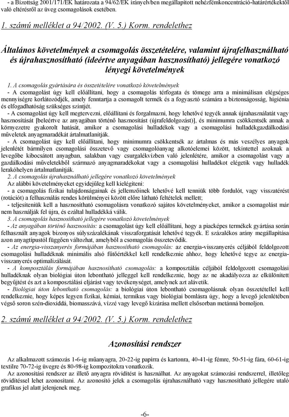 A csomagolás gyártására és összetételére vonatkozó követelmények A csomagolást úgy kell előállítani, hogy a csomagolás térfogata és tömege arra a minimálisan elégséges mennyiségre korlátozódjék,