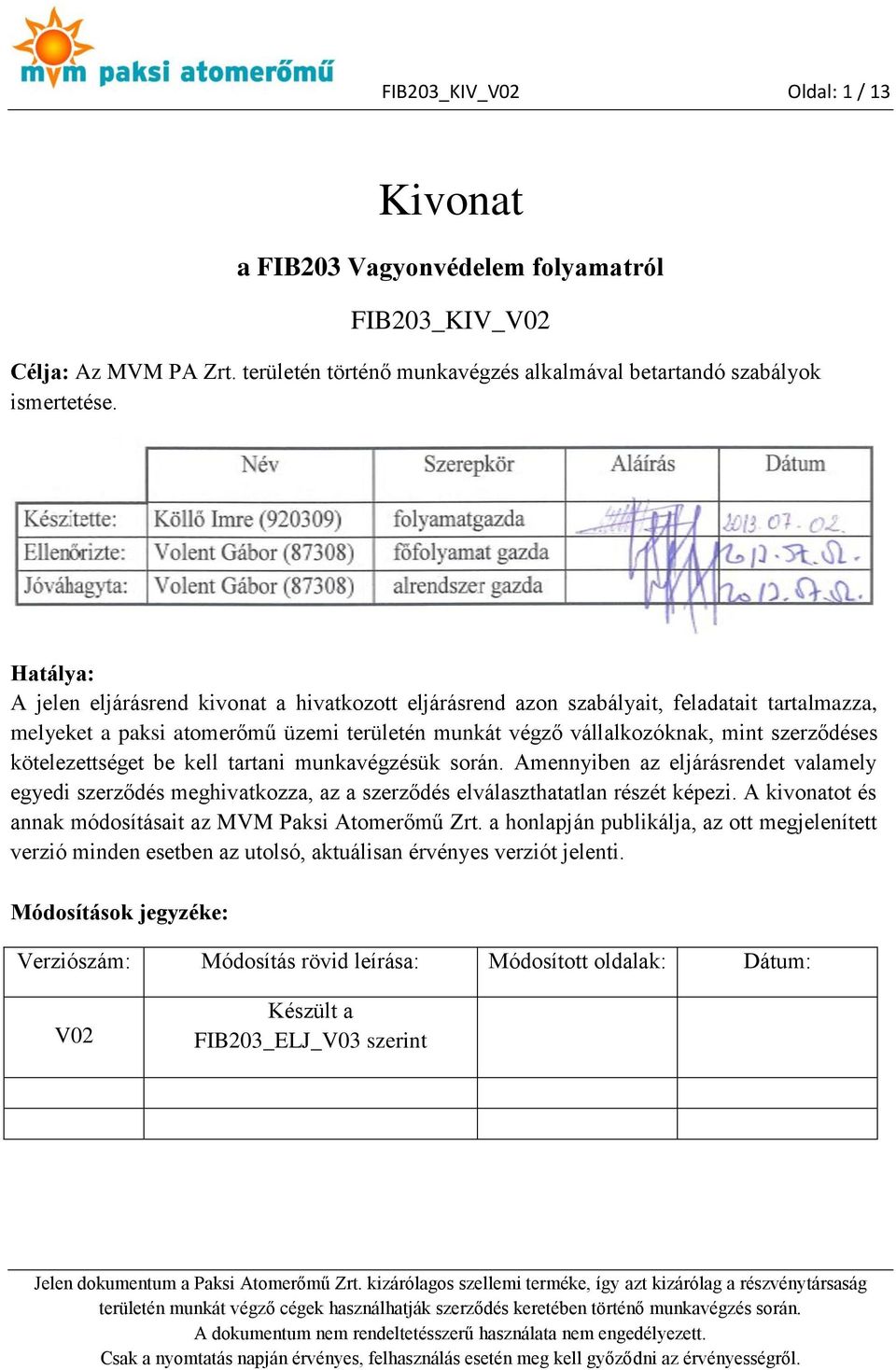 kötelezettséget be kell tartani munkavégzésük során. Amennyiben az eljárásrendet valamely egyedi szerződés meghivatkozza, az a szerződés elválaszthatatlan részét képezi.