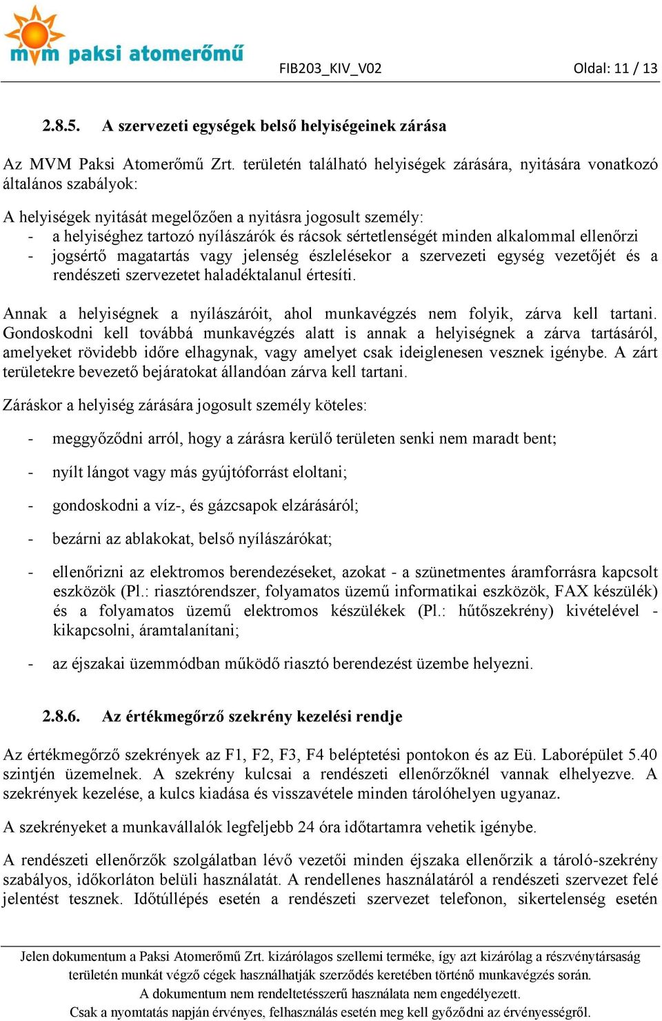 sértetlenségét minden alkalommal ellenőrzi - jogsértő magatartás vagy jelenség észlelésekor a szervezeti egység vezetőjét és a rendészeti szervezetet haladéktalanul értesíti.