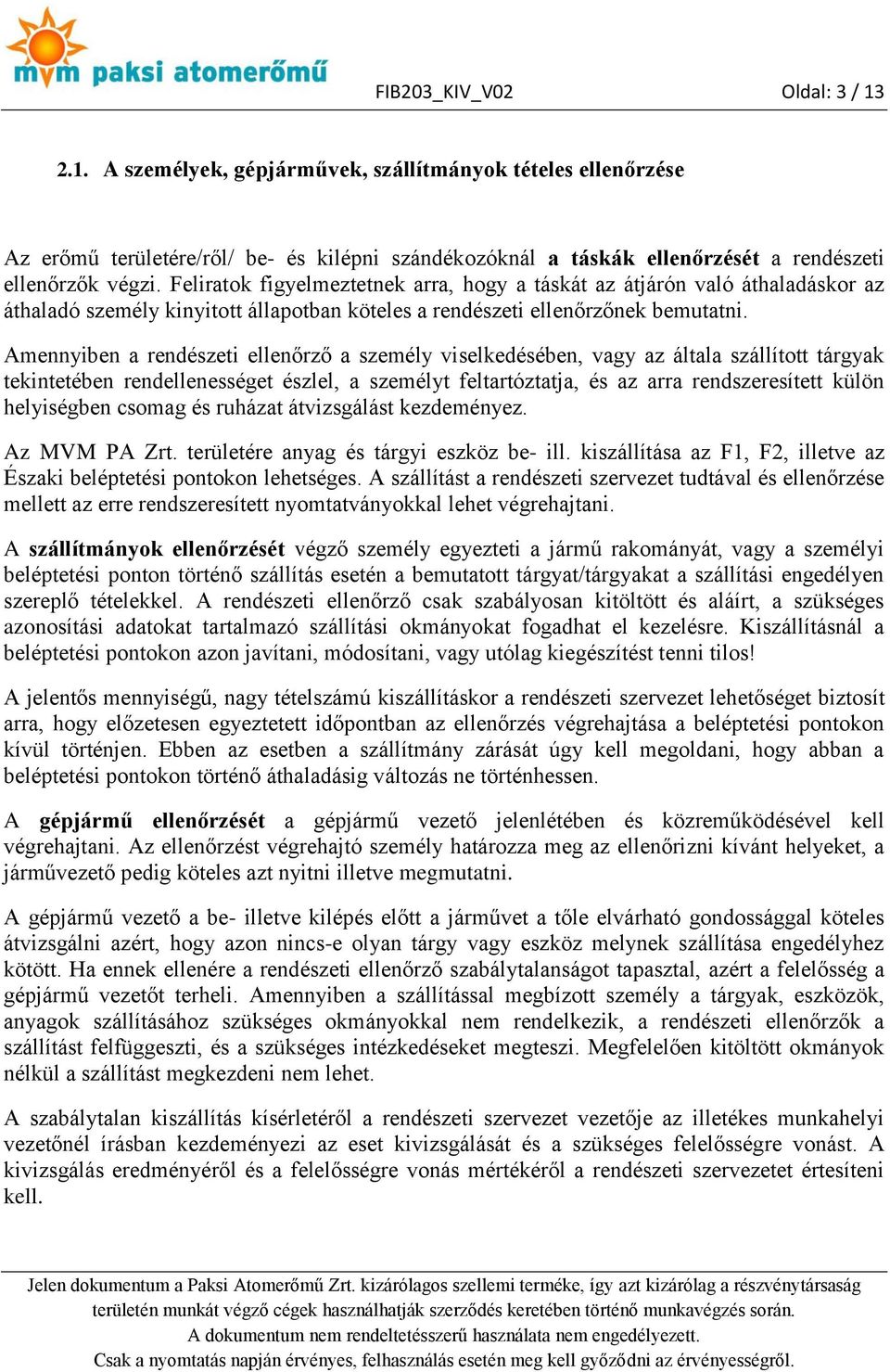 Amennyiben a rendészeti ellenőrző a személy viselkedésében, vagy az általa szállított tárgyak tekintetében rendellenességet észlel, a személyt feltartóztatja, és az arra rendszeresített külön