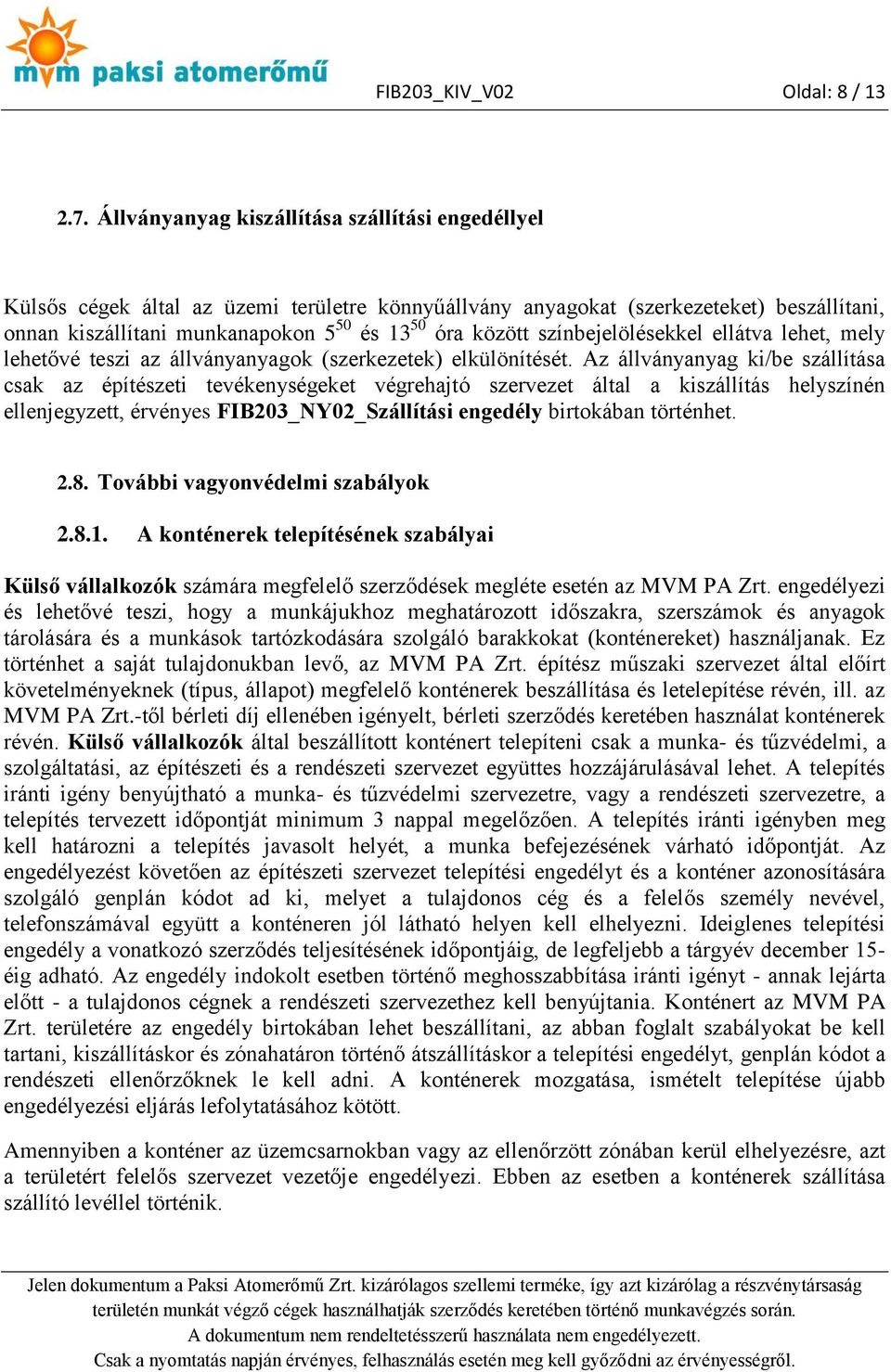 színbejelölésekkel ellátva lehet, mely lehetővé teszi az állványanyagok (szerkezetek) elkülönítését.