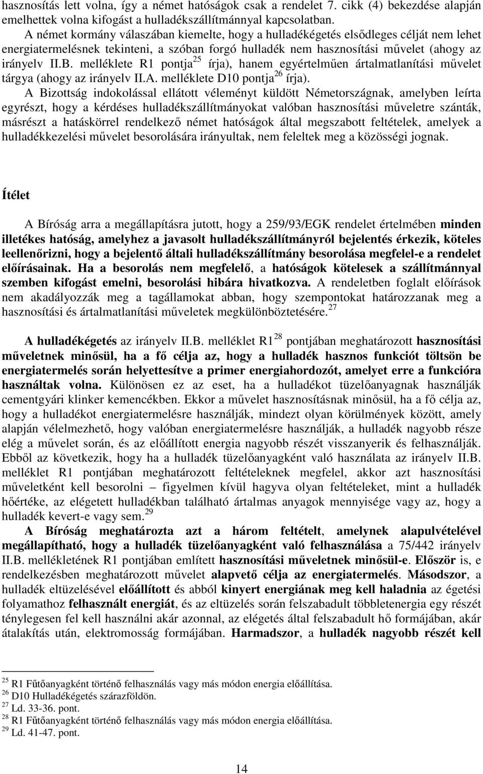 melléklete R1 pontja 25 írja), hanem egyértelmően ártalmatlanítási mővelet tárgya (ahogy az irányelv II.A. melléklete D10 pontja 26 írja).